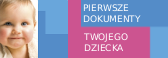 Pierwsze dokumenty Twojego dziecka Pierwsze dokumenty Twojego dziecka